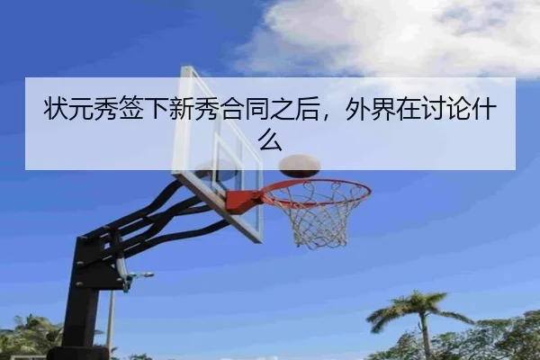 状元秀签下新秀合同之后，外界在讨论什么